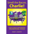 Smell the Bacon, Charlie!: A CEO's Guide to Implementing Organizational Change - Paperback