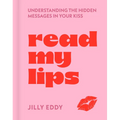 Read My Lips: Understanding the Hidden Messages in Your Kiss - Hardcover