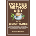 Coffee Method Diet for weight loss: Harnessing the Potentials of this Beverage to Boost Your Metabolism, Suppress Appetite, and Attain Long-Lasting We - Paperback