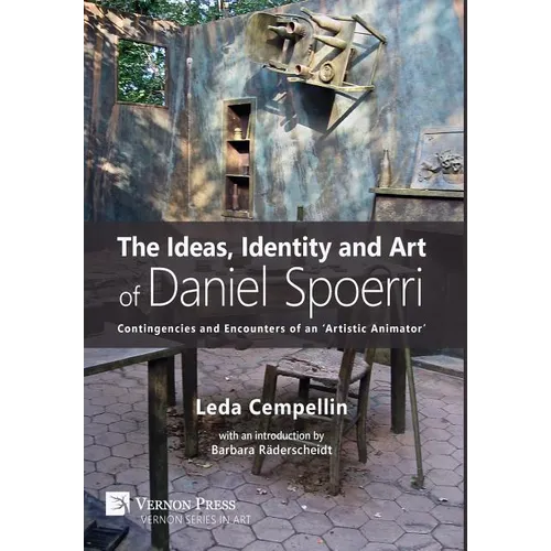 The Ideas, Identity and Art of Daniel Spoerri: Contingencies and Encounters of an 'Artistic Animator' - Hardcover
