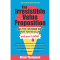 The Irresistible Value Proposition: Make the Customer Want What You're Selling and Want It Now - Paperback