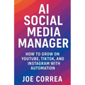 AI Social Media Manager: How to Grow on YouTube, TikTok, and Instagram With Automation - Paperback