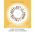 The Art and Science of Gemmotherapy: How to Support Colds, Flus and Viruses: How to Support Colds, Flu and Viruses: How to Support Colds, Flu and Viru - Paperback