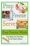 Prep Freeze Serve: Easy Freezer Meals: Great Tasting, Great Value Meals You Can Create in Advance - Paperback
