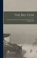 The Big Gun: Ordnance Department, U.S.A., Aberdeen Proving Ground, Maryland 1918 - Hardcover