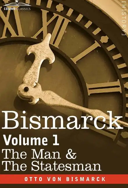 Bismarck: The Man & the Statesman, Volume 1 - Hardcover
