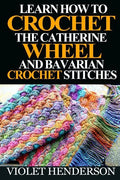 Learn How to Crochet the Catherine Wheel and Bavarian Crochet Stitches - Paperback