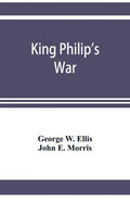 King Philip's war; based on the archives and records of Massachusetts, Plymouth, Rhode Island and Connecticut, and contemporary letters and accounts, - Paperback