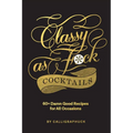 Classy as Fuck Cocktails: 60+ Damn Good Recipes for All Occasions - Hardcover