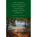 The Gospel According to This Moment: The Spiritual Message of Henry David Thoreau - Hardcover