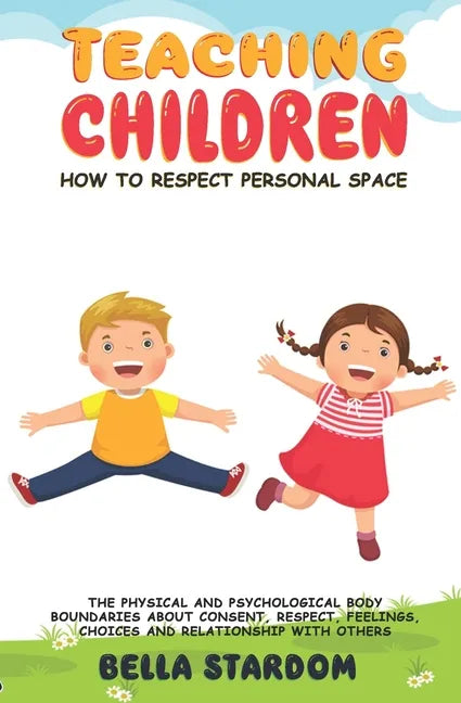 Teaching Children How to Respect Personal Space: The Physical and Psychological Body Boundaries About Consent, Respect, Feelings, Choices And Relation - Paperback