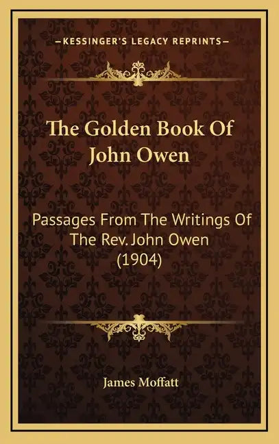 The Golden Book of John Owen: Passages from the Writings of the REV. John Owen (1904) - Hardcover