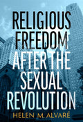 Religious Freedom After the Sexual Revolution: A Catholic Guide - Paperback