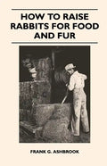How to Raise Rabbits for Food and Fur - Hardcover