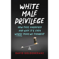 White Male Privilege: How This Happened and Why It's Even Worse than We Thought - Hardcover