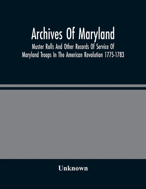 Archives Of Maryland; Muster Rolls And Other Records Of Service Of Maryland Troops In The American Revolution 1775-1783 - Paperback