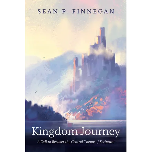 Kingdom Journey: A Call to Recover the Central Theme of Scripture - Hardcover