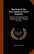 The Book Of The First American Chess Congress: Containing The Proceedings Of That Celebrated Assemblage, Held In New York, In The Year 1857, ...: By D - Hardcover
