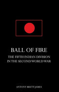 BALL OF FIREThe Fifth Indian Division in the Second World War. - Paperback