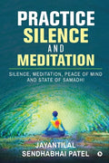 Practice Silence and Meditation: Silence, Meditation, Peace of Mind and State of Samadhi - Paperback