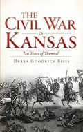 The Civil War in Kansas: Ten Years of Turmoil - Hardcover