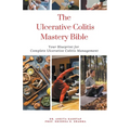 The Ulcerative Colitis Mastery Bible: Your Blueprint For Complete Ulcerative Colitis Management - Paperback