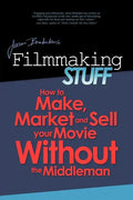 Filmmaking Stuff: How to make, market and sell your movie without the middle-man. - Paperback