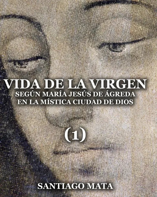 Vida de la Virgen (1): Según María Jesús de Ágreda en la Mística Ciudad de Dios - Paperback