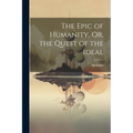 The Epic of Humanity, Or, the Quest of the Ideal - Paperback