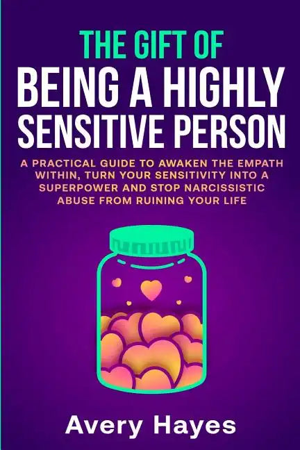 The Gift of being a Highly Sensitive Person: A practical guide to awaken the Empath within, turn your sensitivity into a superpower and stop narcissis - Paperback