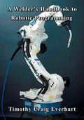 A Welder's Handbook to Robotic Programming - Paperback