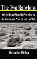 The Two Babylons: Or, the Papal Worship Proved to Be the Worship of Nimrod and His Wife - Hardcover