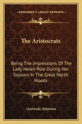 The Aristocrats: Being The Impressions Of The Lady Helen Pole During Her Sojourn In The Great North Woods - Paperback