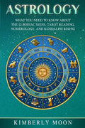 Astrology: What You Need to Know About the 12 Zodiac Signs, Tarot Reading, Numerology, and Kundalini Rising - Paperback