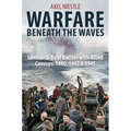 Warfare Beneath the Waves: German U-Boat Battles with Allied Convoys, 1940, 1943, and 1945 - Hardcover