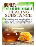 Honey: The Natural Miracle Healing Substance: Facts about the wonder that is honey with recipes for Natural Remedies, Skin and Beauty - Paperback