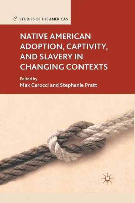 Native American Adoption, Captivity, and Slavery in Changing Contexts - Paperback