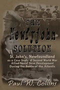 The "Newfyjohn" Solution: St. John's, Newfoundland as a Case Study of Second World War Allied Naval Base Development During the Battle of the Atlantic - Paperback