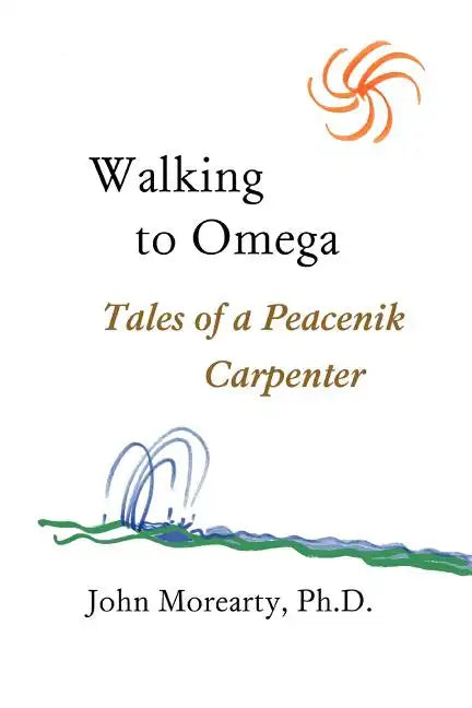 Walking to Omega: Tales of a Peacenik Carpenter - Paperback