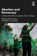 Abortion and Democracy: Contentious Body Politics in Argentina, Chile, and Uruguay - Paperback