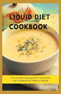 Liquid Diet Cookbook: The ultimate book guide om liquid diet and cookbook for healthy lifestyle - Paperback