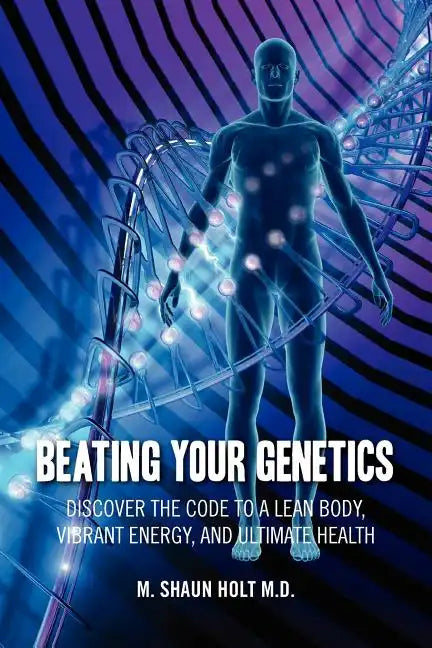 Beating Your Genetics: Discover the Code to a Lean Body, Vibrant Energy, and Ultimate Health - Paperback