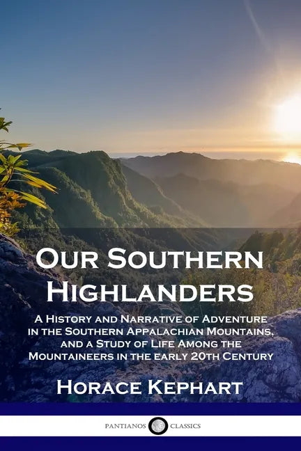 Our Southern Highlanders: A History and Narrative of Adventure in the Southern Appalachian Mountains, and a Study of Life Among the Mountaineers - Paperback
