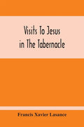 Visits To Jesus In The Tabernacle: Hours And Half-Hours Of Adoration Before The Blessed Sacrament, With A Novena To The Holy Ghost, And Devotions For - Paperback