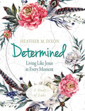 Determined - Women's Bible Study Participant Workbook: Living Like Jesus in Every Moment - Paperback