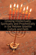 Growing Intellectually, Spiritually and Prophetically in the Hebrew Israelite Culture and Faith: Guide for African Edenic Hebrews, Jews and Gentiles S - Paperback