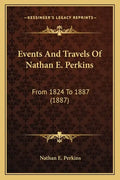 Events And Travels Of Nathan E. Perkins: From 1824 To 1887 (1887) - Paperback