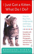 I Just Got a Kitten. What Do I Do?: How to Buy, Train, Understand, and Enjoy Your Kitten - Paperback