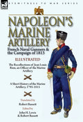 Napoleon's Marine Artillery: French Naval Gunners and the Campaign of 1813-The Recollections of Jean Louis Rieu, an Officer of the Marine Artillery wi - Hardcover