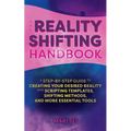 The Reality Shifting Handbook: A Step-By-Step Guide to Creating Your Desired Reality with Scripting Templates, Shifting Methods, and More Essential To - Paperback